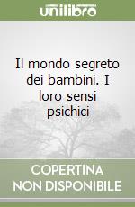 Il mondo segreto dei bambini. I loro sensi psichici