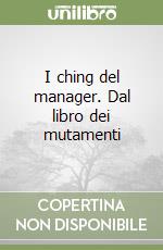I ching del manager. Dal libro dei mutamenti