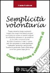 La semplicità volontaria. Come inquinare e consumare di meno libro