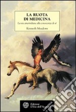 La ruota di medicina. La via amerindiana alla conoscenza di sé libro