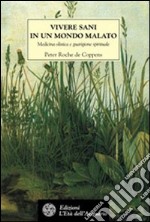 Vivere sani in un mondo malato. Medicina olistica e guarigione spirituale libro