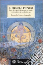 Il piccolo popolo. Fate, elfi, gnomi, folletti e altre meraviglie nelle tradizioni dei popoli d'Europa libro