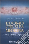 L'uomo che si fa medicina. La mia esperienza di pranoterapeuta e gli insegnamenti di Rol libro