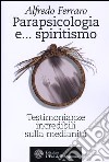 Parapsicologia e... spiritismo. Testimonianze incredibili sulla medianità libro