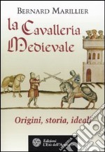 La cavalleria medievale. Origini, storia, ideali libro