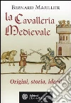 La cavalleria medievale. Origini, storia, ideali libro di Marillier Bernard