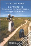 Il cammino di Santiago de Compostela. Un viaggio alla ricerca di sé libro di Indemini Paolo