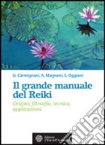 Il grande manuale del reiki. Origini, filosofia, tecnica, applicazioni