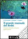 Il grande manuale del reiki. Origini, filosofia, tecnica, applicazioni libro