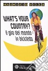 What's your country? Il giro del mondo in bicicletta libro di Villa Maurizio