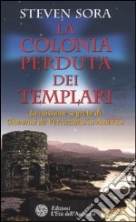 La colonia perduta dei Templari. La missione segreta di Giovanni da Verrazzano in America