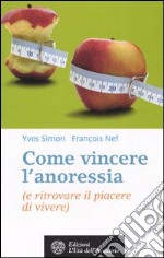 Come vincere l'anoressia (e ritrovare il piacere di vivere)