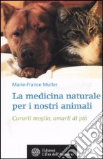 La medicina naturale per i nostri animali. Curarli meglio, amarli di più libro