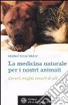 La medicina naturale per i nostri animali. Curarli meglio, amarli di più libro