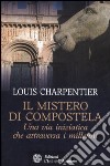 Il mistero di Compostela. Una via iniziatica che attraversa i millenni libro di Charpentier Louis