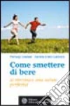 Come smettere di bere (e ritrovare una salute perfetta) libro
