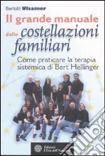 Il grande manuale delle costellazioni familiari. Come praticare la terapia sistemica di Bert Hellinger libro