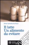 Il latte. Un alimento da evitare libro