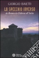 Lo specchio inverso. Da Rennes-le-Château all'Italia libro