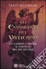 Gli esorcisti del Vaticano. La guerra contro il diavolo nel XXI secolo libro