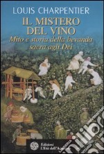 Il mistero del vino. Mito e storia della bevanda sacra agli dei. Ediz. illustrata libro