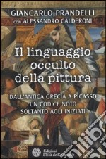 Il linguaggio occulto della pittura. Dall'antica Grecia a Picasso un codice noto solo agli iniziati. Ediz. illustrata