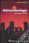 Astroarcheologia. Una scienza eretica libro