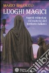 Luoghi magici. Aspetti misteriosi ed esoterici del territorio italiano libro