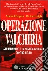 Operazione Valchiria. Stauffenberg e la mistica crociata contro Hitler libro di Baigent Michael Leigh Richard