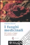 I Funghi medicinali. Per vivere a lungo in perfetta salute libro di Bianchi Valentina