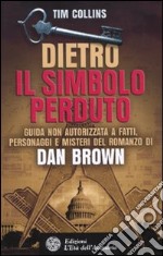 Dietro Il simbolo perduto. Guida non autorizzata a fatti, personaggi e misteri del romanzo di Dan Brown libro