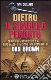 Dietro Il simbolo perduto. Guida non autorizzata a fatti, personaggi e misteri del romanzo di Dan Brown libro