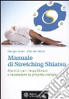 Manuale di stretching shiatsu. Esercizi per mantenere e riequilibrare la propria energia libro