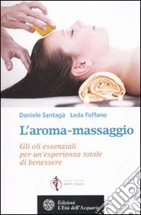 L'aroma-massaggio. Gli oli essenziali per un'esperienza totale di benessere libro