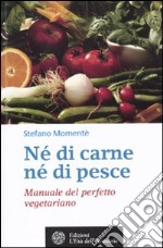 Né di carne, né di pesce. Manuale del perfetto vegetariano libro