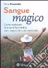 Sangue magico. Come realizzare la propria femminilità con i segreti del ciclo mestruale libro