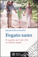 Fegato sano. Il segreto per una vita in ottima salute libro