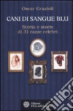 Cani di sangue blu. Storia e storie di 31 razze celebri libro