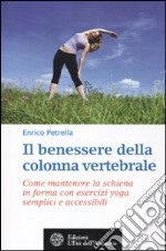 Il benessere della colonna vertebrale. Come mantenere la schiena in forma con lo yoga libro