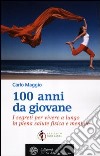 100 anni da giovane. I segreti per vivere a lungo in piena salute fisica e mentale libro di Maggio Carlo