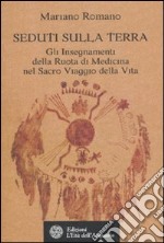 Seduti sulla terra. Gli insegnamenti della Ruota di Medicina nel sacro viaggio della vita libro