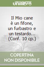 Il Mio cane è un fifone, un furbastro e un testardo... (Conf. 10 cp.) libro