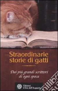 Straordinarie storie di gatti. Dai più grandi scrittori di ogni epoca libro