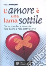 L'amore è una lama sottile. Come stare bene in coppia nella buona e nella cattiva sorte libro