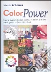 ColorPower. Come puoi migliorare salute, relazioni e lavoro con il giusto utilizzo dei colori libro di D'Amico Mariella