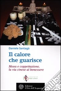 Il calore che guarisce. Moxa e coppettazione, la via cinese al benessere libro