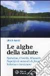 Le alghe della salute. Spirulina, Clorella, Klamath. Superfoods naturali di forza, bellezza e benessere libro