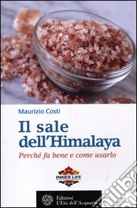 Il sale dell'Himalaya. Perché fa bene e come usarlo libro