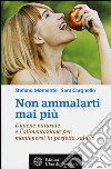 Non ammalarti mai più. L'igiene naturale e l'alimentazione per mantenersi in perfetta salute libro di Momentè Stefano Cargnello Sara