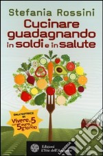 Cucinare guadagnando in soldi e in salute libro